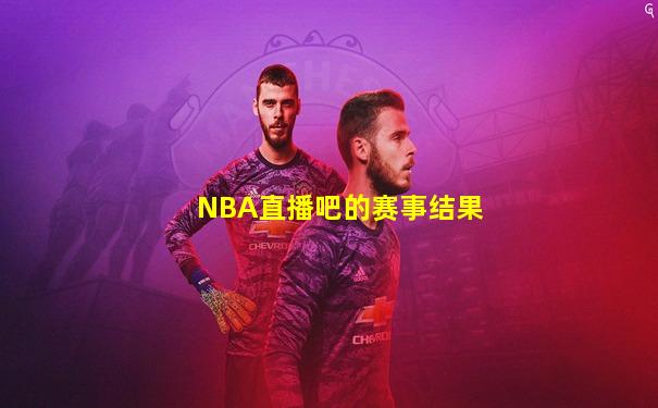 NBA直播吧的赛事结果
