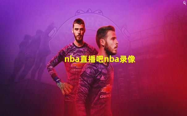 nba直播吧nba录像