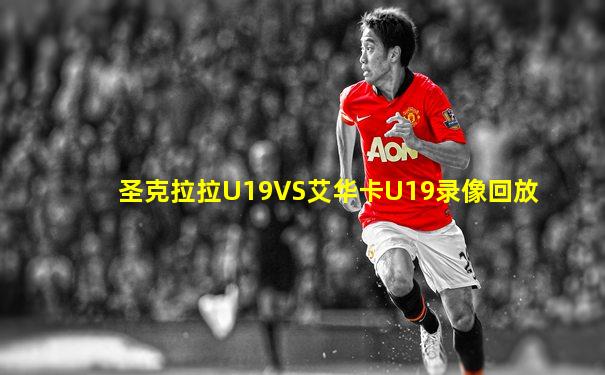 圣克拉拉U19VS艾华卡U19录像回放