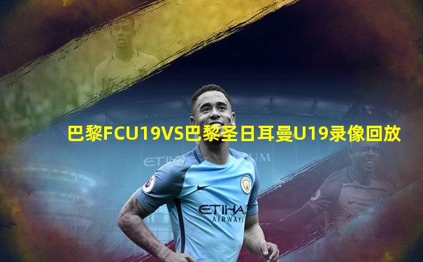 巴黎FCU19VS巴黎圣日耳曼U19录像回放