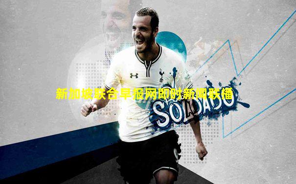 新加坡联合早报网即时新闻联播