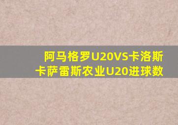 阿马格罗U20VS卡洛斯卡萨雷斯农业U20进球数