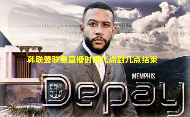 韩联盟联赛直播时间几点到几点结束